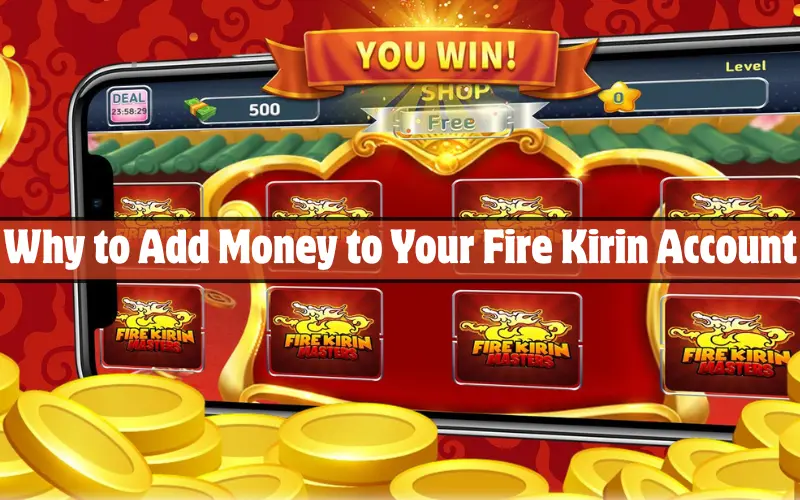Why to Add Money to Your Fire Kirin Account